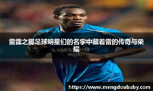 雷霆之脚足球明星们的名字中藏着雷的传奇与荣耀