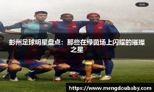 彭州足球明星盘点：那些在绿茵场上闪耀的璀璨之星